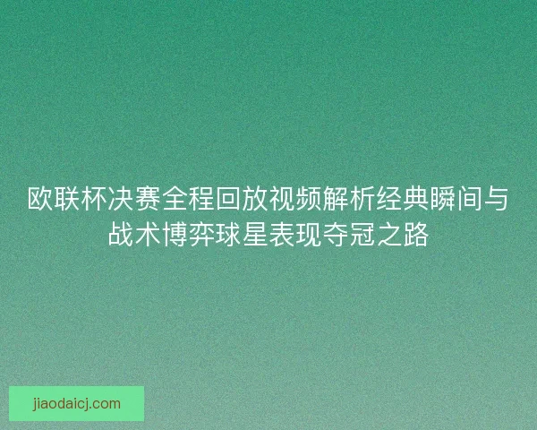 欧联杯决赛全程回放视频解析经典瞬间与战术博弈球星表现夺冠之路 欧联杯决赛全程回放视频解析经典瞬间与战术博弈球星表现夺冠之路